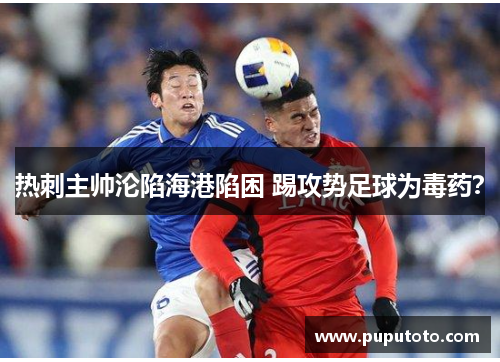 热刺主帅沦陷海港陷困 踢攻势足球为毒药？